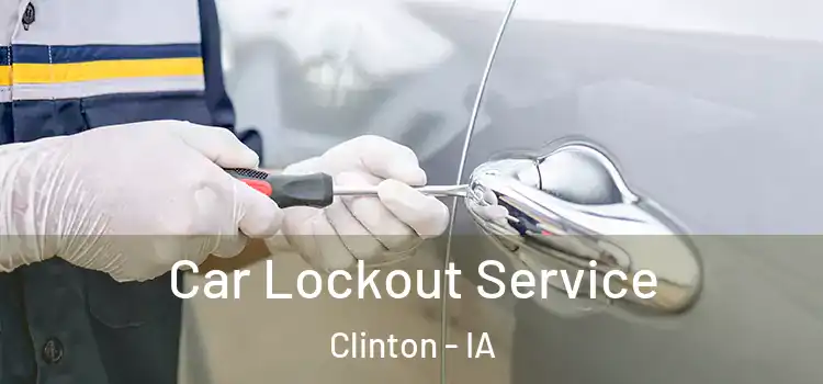 Car Lockout Service Clinton - IA
