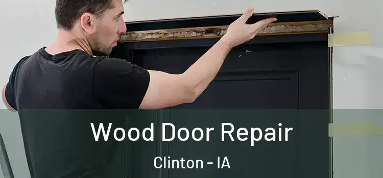 Wood Door Repair Clinton - IA
